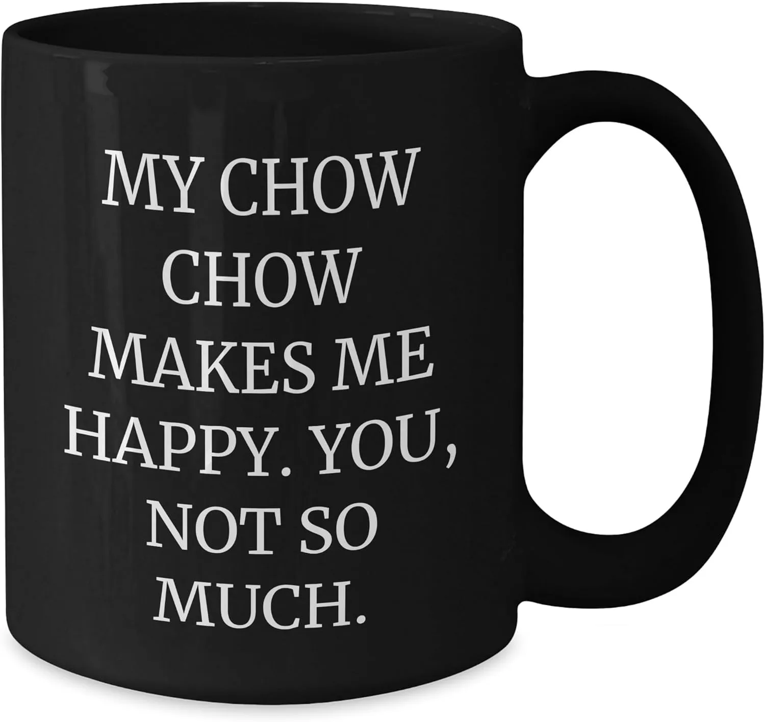 Chow Chow Dog Lover's Funny Black Coffee Mug - Birthday Unique Gift from Friends to Family, 'My Chow Chow Makes Me Happy. You, Not So Much.'