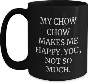 Chow Chow Dog Lover's Funny Black Coffee Mug - Birthday Unique Gift from Friends to Family, 'My Chow Chow Makes Me Happy. You, Not So Much.'