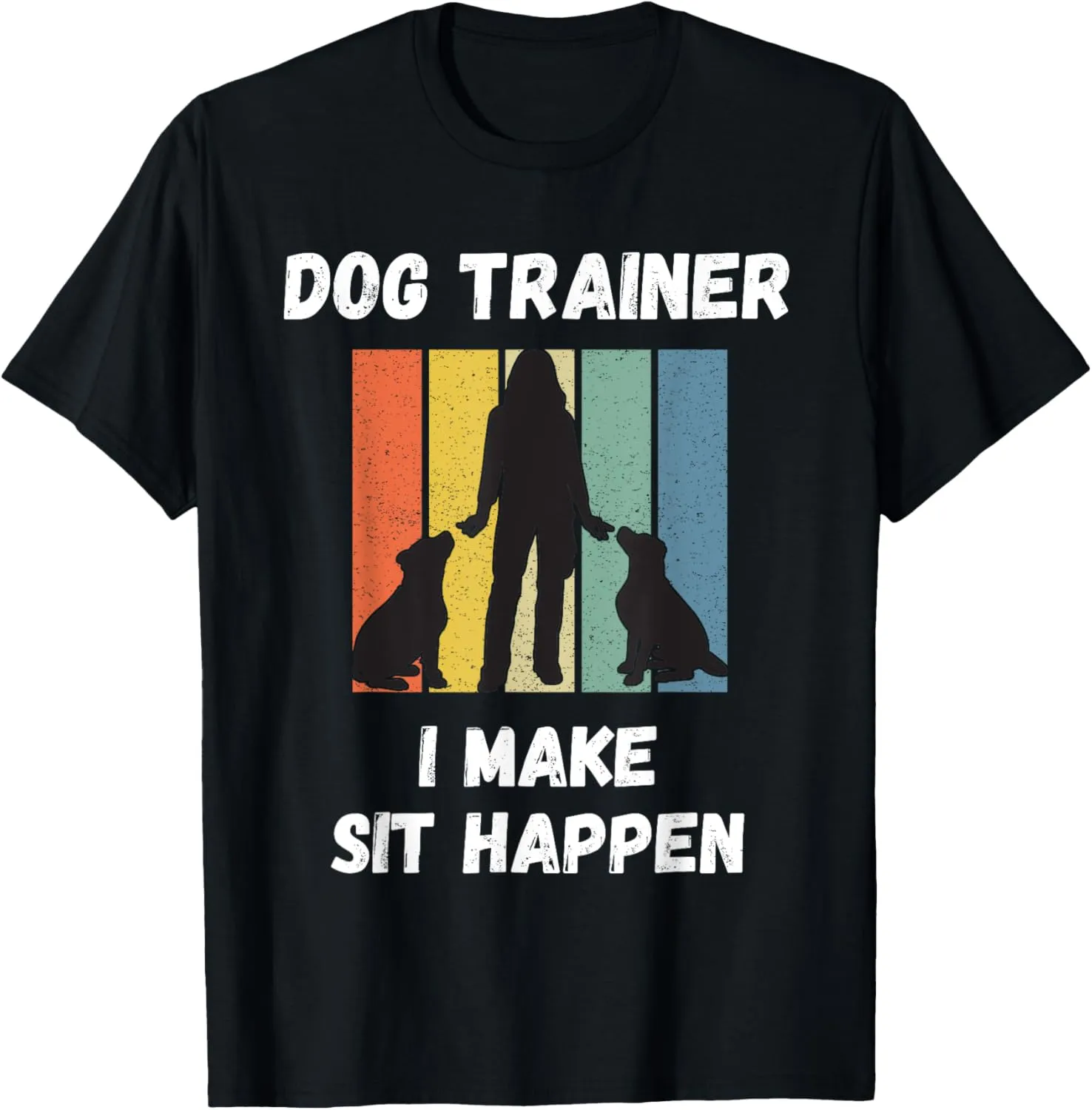 Dog Training Clothes For Women - I Make Sit Happen - Trainer T-Shirt