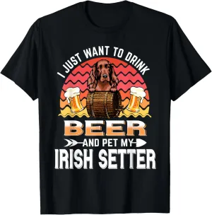 I Just Want to Drink Beer and Pet My Irish Setter Dog T-Shirt