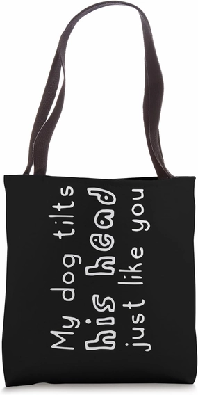 My Dog Tilts His Head Just Like You - Sideways Text Joke Tote Bag