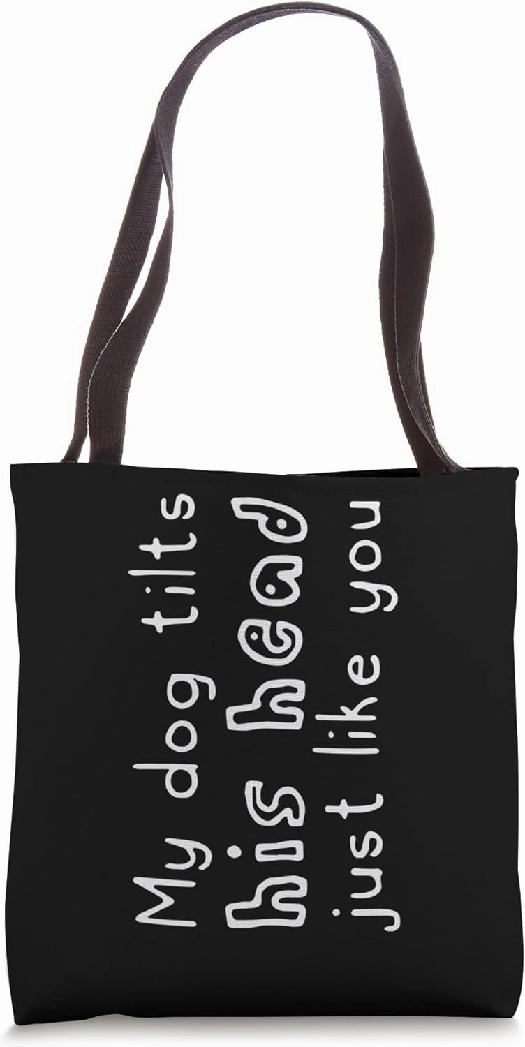 My Dog Tilts His Head Just Like You - Sideways Text Joke Tote Bag