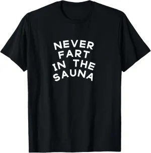 Never Fart In The Sauna Funny Bodybuilding Gym Birthday Gift T-Shirt