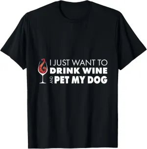 Wine Tshirt I just want to drink wine and pet my dog tee T-Shirt